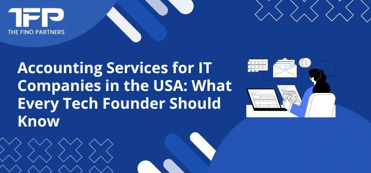 Accounting Services for IT Companies in the USA: What Every Tech Founder Should Know